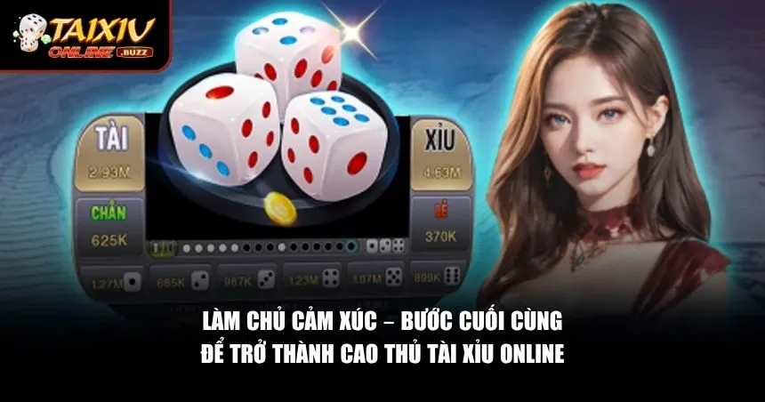 Tâm Lý Khi Chơi Tài Xỉu Online – Bí Quyết Giữ Vững Chiến Thắng Dài Lâu Làm chủ cảm xúc – Bước cuối cùng để trở thành cao thủ tài xỉu online